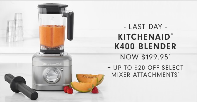 KITCHENAID® K400 BLENDER - NOW $199.95* + UP TO $20 OFF SELECT MIXER ATTACHMENTS*