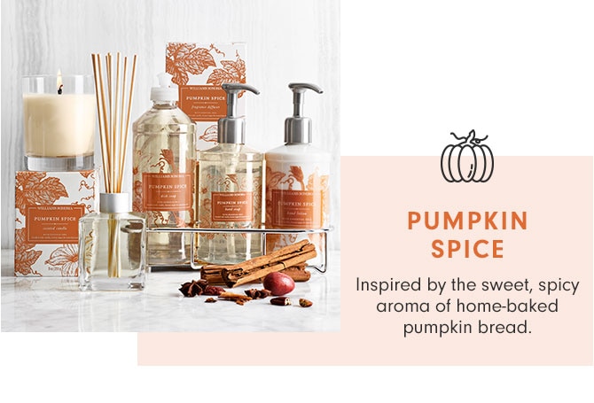 PUMPKIN SPICE - Inspired by the sweet, spicy aroma of home-baked pumpkin bread.