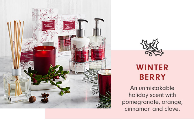 WINTER BERRY - An unmistakable holiday scent with pomegranate, orange, cinnamon and clove.