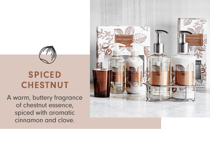 SPICED CHESTNUT - A warm, buttery fragrance of chestnut essence, spiced with aromatic cinnamon and clove.