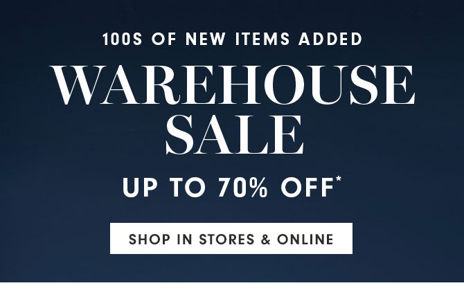 WAREHOUSE SALE UP TO 70% OFF* - SHOP IN STORES & ONLINE