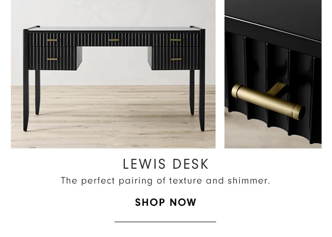 LEWIS DESK - The perfect pairing of texture and shimmer. - SHOP NOW