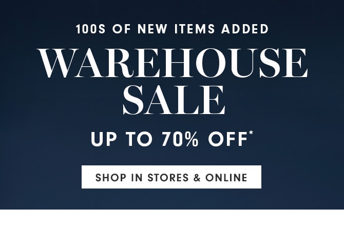 WAREHOUSE SALE - UP TO 70% OFF* - SHOP IN STORES & ONLINE