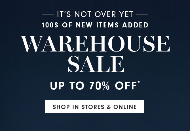 WAREHOUSE SALE UP TO 70% OFF* - SHOP IN STORES & ONLINE