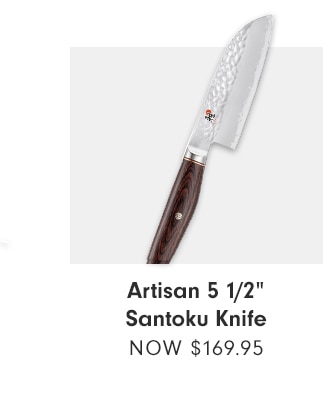 ARTISAN 5 1/2” Santoku Knife - NOW $169.95