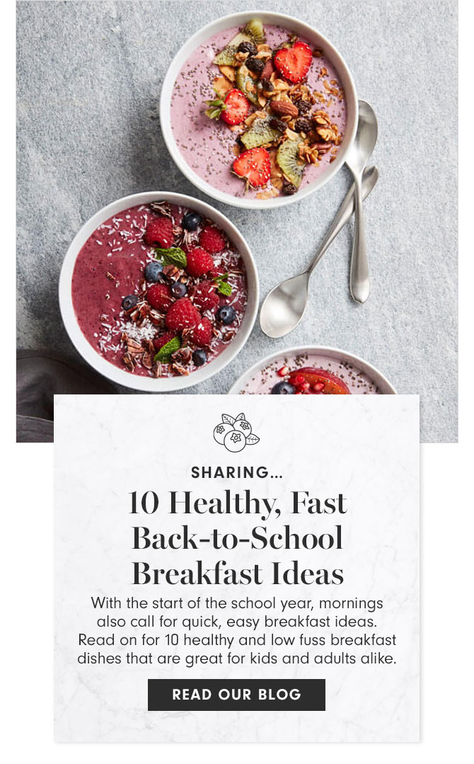 SHARING… 10 Healthy, Fast Back-to-School Breakfast Ideas - With the start of the school year, mornings also call for quick, easy breakfast ideas. Read on for 10 healthy and low fuss breakfast dishes that are great for kids and adults alike. READ OUR BLOG