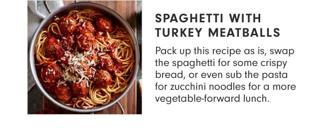 SPAGHETTI WITH TURKEY MEATBALLS - Pack up this recipe as is, swap the spaghetti for some crispy bread, or even sub the pasta for zucchini noodles for a more vegetable-forward lunch.