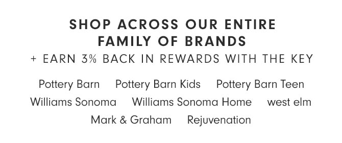 SHOP ACROSS OUR ENTIRE FAMILY OF BRANDS + EARN 3% BACK IN REWARDS WITH THE KEY