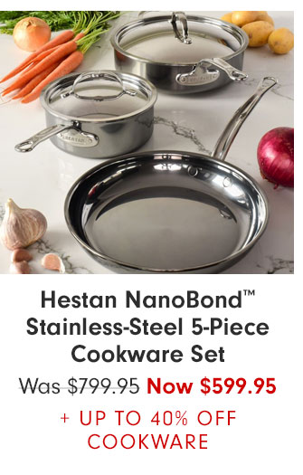 Hestan NanoBond™ Stainless-Steel 5-Piece Cookware Set - Was $799.95 Now $599.95 + UP TO 40% OFF COOKWARE