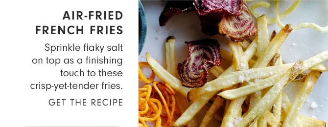 AIR FRIED FRENCH FRIES - GET THE RECIPE