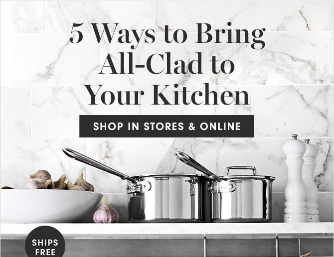 5 Ways to Bring All-Clad to Your Kitchen - SHOP IN STORES & ONLINE