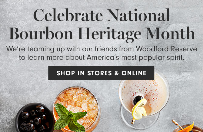 Celebrate National Bourbon Heritage Month - We’re teaming up with our friends from Woodford Reserve to learn more about America’s most popular spirit. SHOP IN STORES & ONLINE