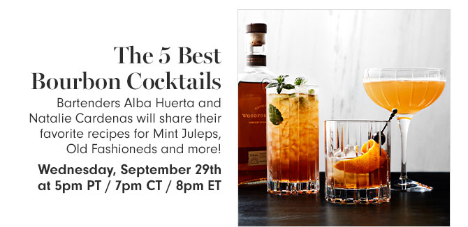 The 5 Best Bourbon Cocktails Bartenders Alba Huerta and Natalie Cardenas will share their favorite recipes for Mint Juleps, Old Fashioneds and more! Wednesday, September 29th at 5pm PT / 7pm CT / 8pm ET