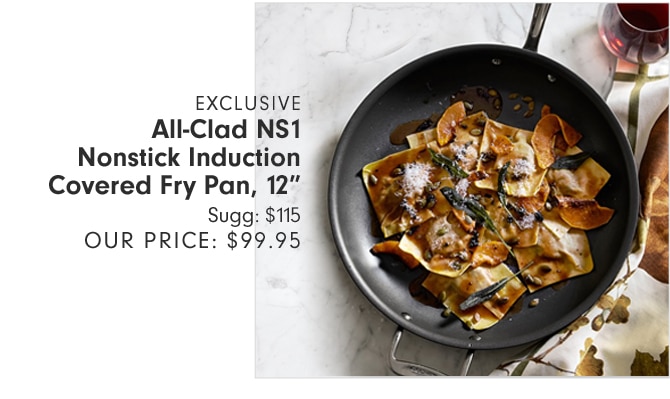 EXCLUSIVE - All-Clad NS1 Nonstick Induction Covered Fry Pan, 12" - Sugg: $115 OUR PRICE: $79.95