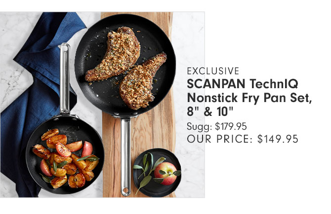 EXCLUSIVE - SCANPAN TechnIQ Nonstick Fry Pan Set, 8" & 10" - Sugg: $179.95 OUR PRICE: $149.95