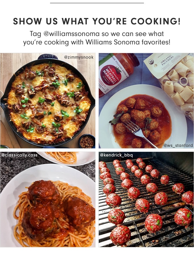 SHOW US WHAT YOU’RE COOKING! Tag @williamssonoma so we can see what you’re cooking with Williams Sonoma favorites!