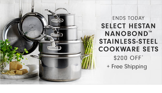 ENDS TODAY - SELECT HESTAN NANOBOND™ STAINLESS-STEEL COOKWARE SETS $200 OFF* + Free Shipping