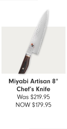 Miyabi Artisan 8” Chef’s Knife - NOW $179.95