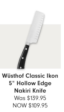 Wüsthof Classic Ikon 5” Hollow Edge Nakiri Knife - NOW $109.95