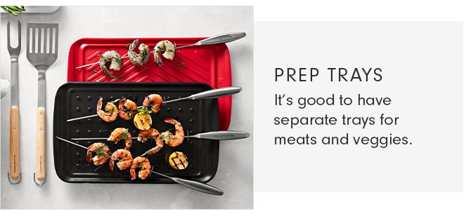 PREP TRAYS - It’s good to have separate trays for meats and veggies.