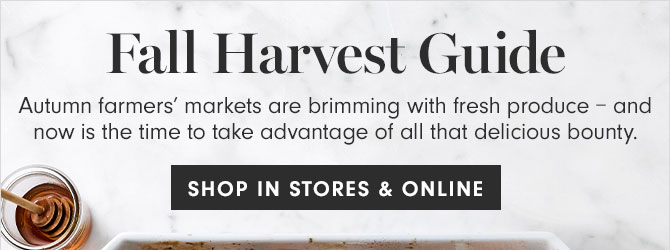 Fall Harvest Guide - Autumn farmers’ markets are brimming with fresh produce – and now is the time to take advantage of all that delicious bounty. - SHOP IN STORES & ONLINE