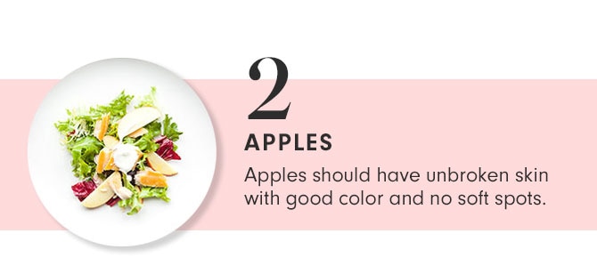 2 - APPLES - Apples should have unbroken skin with good color and no soft spots.