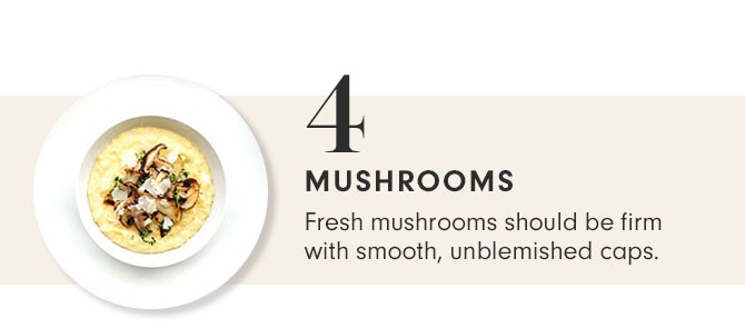 4 - MUSHROOMS - Fresh mushrooms should be firm with smooth, unblemished caps.