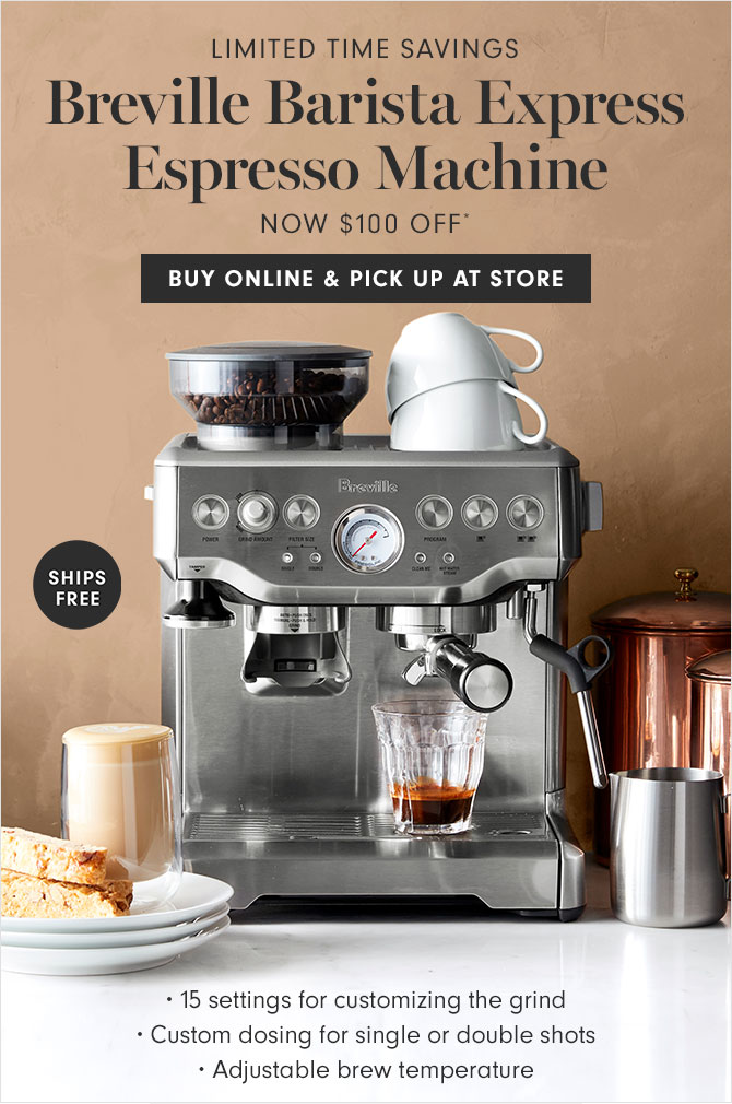 LIMITED TIME SAVINGS - Breville Barista Express Espresso Machine - NOW $100 OFF* - BUY ONLINE & PICK UP AT STORE • 15 settings for customizing the grind • Custom dosing for single or double shots • Adjustable brew temperature