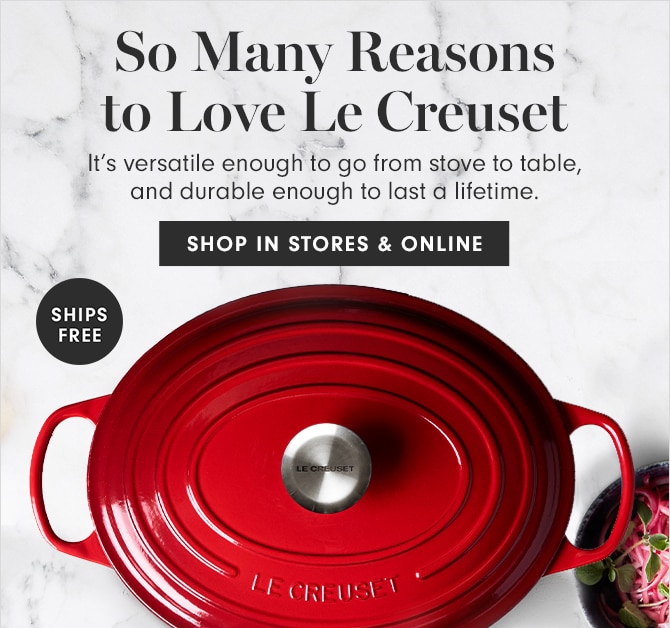 So Many Reasons to Love Le Creuset - SHOP IN STORES & ONLINE