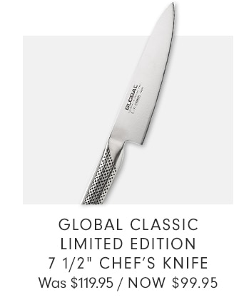 GLOBAL CLASSIC LIMITED EDITION 7 1/2” CHEF’S KNIFE - NOW $99.95