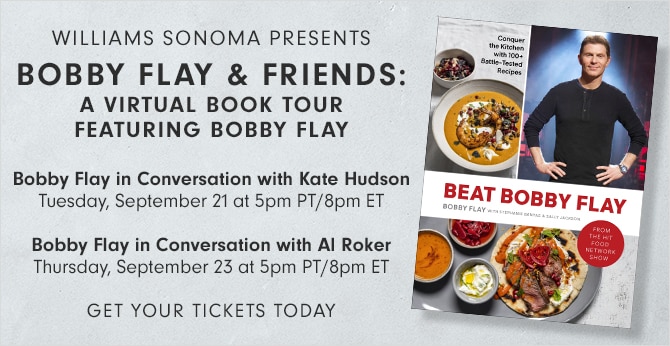 WILLIAMS SONOMA PRESENTS - BOBBY FLAY & FRIENDS: A VIRTUAL BOOK TOUR FEATURING BOBBY FLAY - GET YOUR TICKETS TODAY