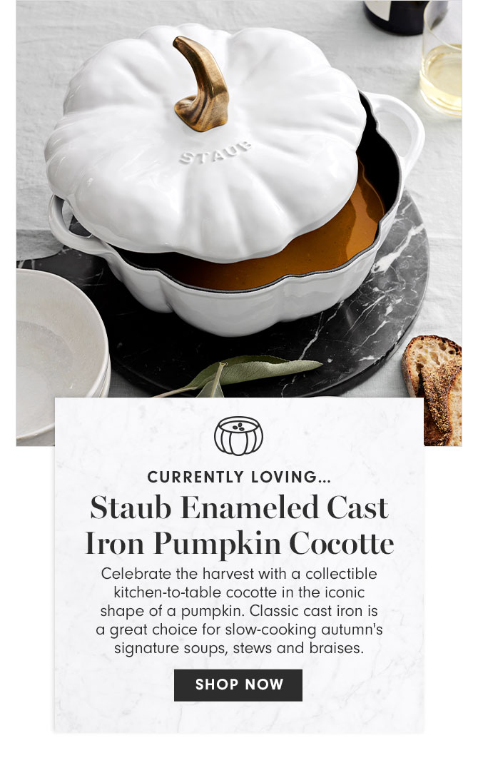 CURRENTLY LOVING… Staub Enameled Cast Iron Pumpkin Cocotte - Celebrate the harvest with a collectible kitchen-to-table cocotte in the iconic shape of a pumpkin. Classic cast iron is a great choice for slow-cooking autumn's signature soups, stews and braises. - SHOP NOW