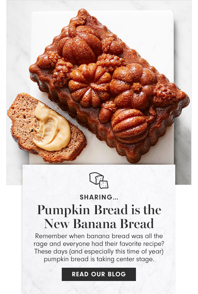 SHARING… Pumpkin Bread is the New Banana Bread - Remember when banana bread was all the rage and everyone had their favorite recipe? These days (and especially this time of year) pumpkin bread is taking center stage. - READ OUR BLOG