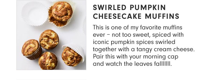 SWIRLED PUMPKIN CHEESECAKE MUFFINS - This is one of my favorite muffins ever – not too sweet, spiced with iconic pumpkin spices swirled together with a tangy cream cheese. Pair this with your morning cap and watch the leaves falllllll.