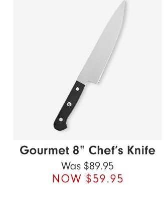 Gourmet 8” Chef’s Knife - NOW $59.95