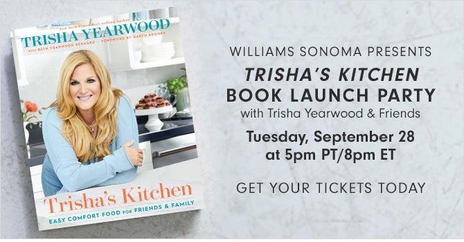 Williams Sonoma presents: Trisha’s Kitchen Book Launch Party with Trisha Yearwood & Friends - Tuesday, September 28 at 5pm PT/8pm ET - GET YOUR TICKETS TODAY