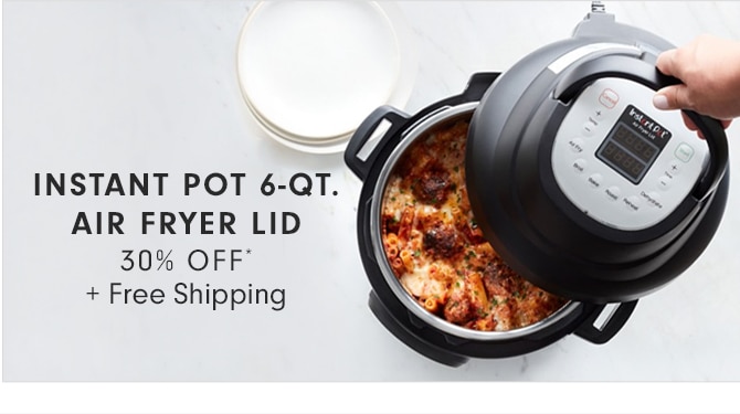 INSTANT POT 6-QT. AIR FRYER LID - 30% OFF* + Free Shipping