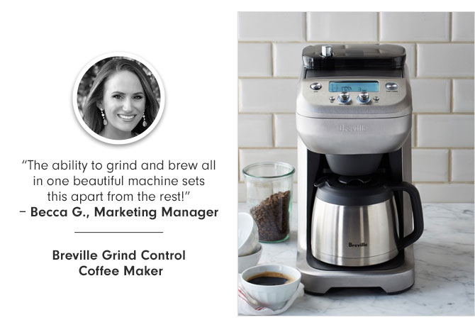 "The ability to grind and brew all in one beautiful machine sets this apart from the rest!" – Becca G., Marketing Manager -- Breville Grind Control Coffee Maker