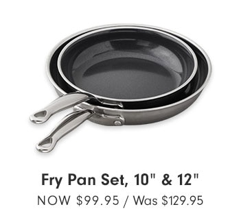 Fry Pan Set, 10" & 12" NOW $99.95 / Was $129.95