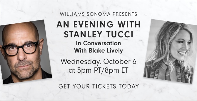 Williams Sonoma presents: AN EVENING WITH STANLEY TUCCI In Conversation with Blake Lively - Wednesday, October 6 at 5pm PT/8pm ET - GET YOUR TICKETS TODAY