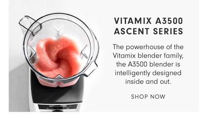 VITAMIX A3500 ASCENT SERIES - The powerhouse of the Vitamix blender family, the A3500 blender is intelligently designed inside and out. - SHOP NOW