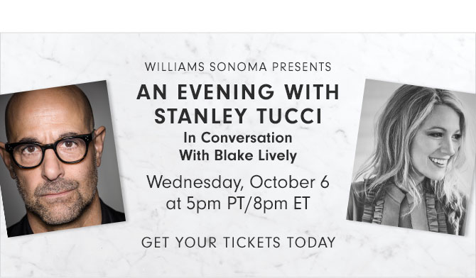 WILLIAMS SONOMA PRESENTS - AN EVENING WITH STANLEY TUCCI In Conversation With Blake Lively - Wednesday, October 6 at 5pm PT/8pm ET