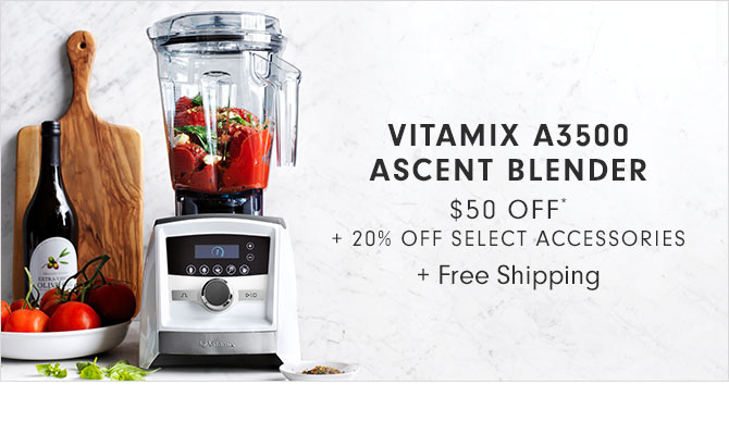 VITAMIX A3500 ASCENT BLENDER $50 OFF* + 20% OFF SELECT ACCESSORIES + Free Shipping