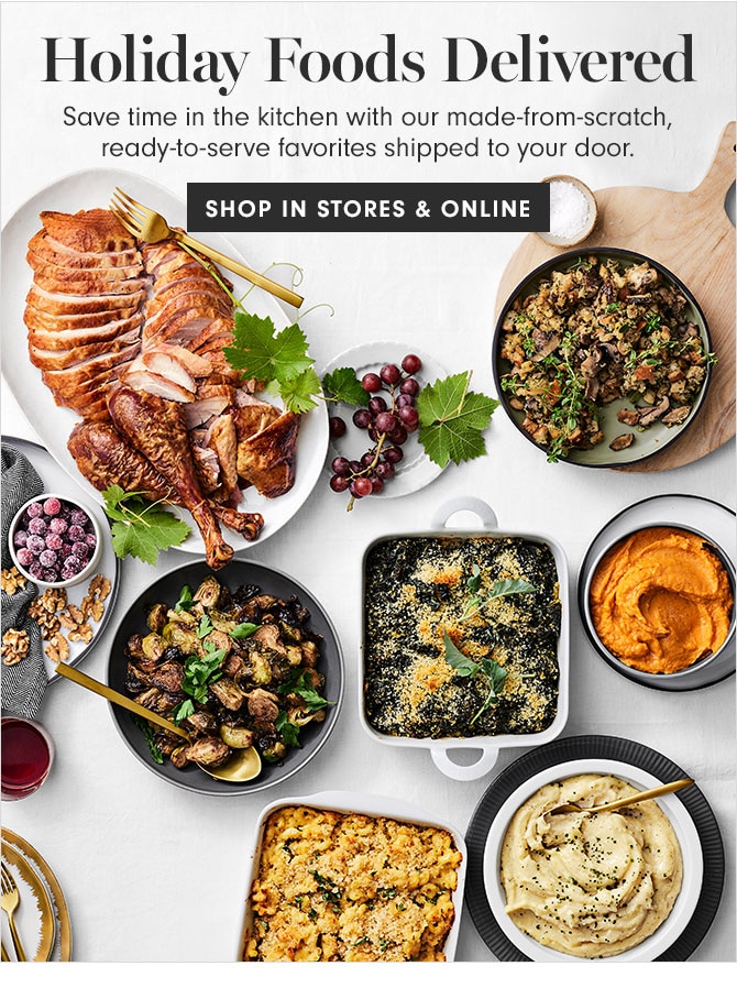 Holiday Foods Delivered - Save time in the kitchen with our made-from-scratch, ready-to-serve favorites shipped to your door. SHOP IN STORES & ONLINE