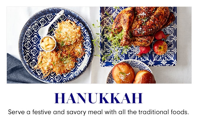 HANUKKAH - Serve a festive and savory meal with all the traditional foods.