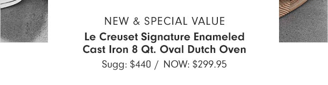 NEW & SPECIAL VALUE - Le Creuset Signature Enameled Cast Iron 8 Qt. Oval Dutch Oven - Sugg: $440 / NOW: $299.95
