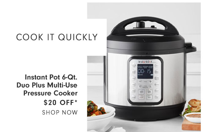 COOK IT QUICKLY - Instant Pot 6-Qt. Duo Plus Multi-Use Pressure Cooker $20 OFF* - SHOP NOW 