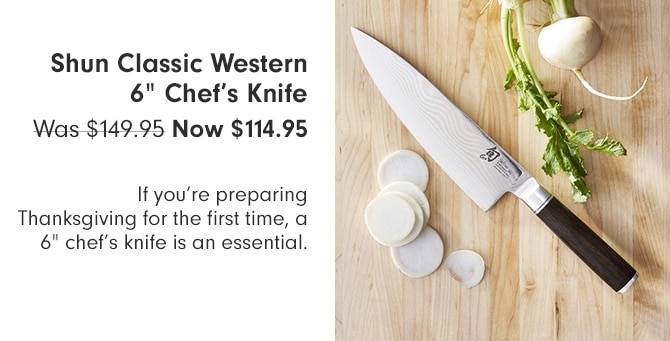 Shun Classic Western 6” Chef’s Knife - Now $114.95