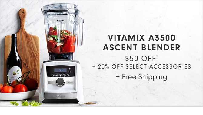 VITAMIX A3500 ASCENT BLENDER - $50 OFF* + 20% OFF SELECT ACCESSORIES + Free Shipping