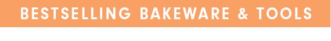 BESTSELLING BAKEWARE & TOOLS